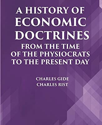 A HISTORY OF ECONOMIC DOCTRINES: FROM THE TIME OF THE PHYSIOCRATS TO THE PRESENT DAY