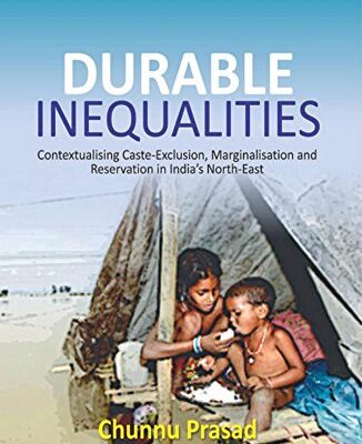 DURABLE INEQUALITIES : Contextualising Caste-Exclusion, Marginalisation and Reservation in India’s North-East