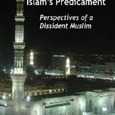 Islam’s Predicament : Perspectives of a Dissident Muslim
