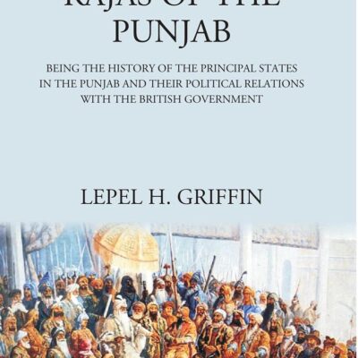 The Rajas of the Punjab : Being the History of the Principal States in the Punjab and Their Political Relations with the British Government
