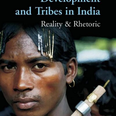 Democracy Development And Tribes In the Age of Globalised India Reality & Rhetor Vols. 1
