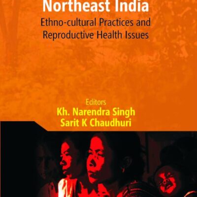 Tribal Life in Northeast India: Ethno-cultural Practices and Reproductive Health Issues