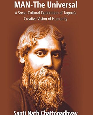Man-The Universal: a Socio-Cultural Exploration of Tagore's Creative Vision of Humanity (1St Vol.)