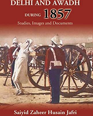 Delhi And Awadh During 1857 Studies, Images And Documents