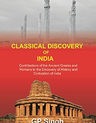 Classical Discovery of India: Contributions of the Ancient Greeks and Romans to the Discovery of History and Civilization of India
