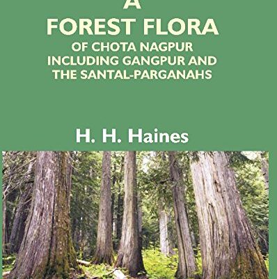 A Forest Flora of Chota Nagpur Including Gangpur and the Santal-Parganahs :(WITH INTRODUCTION AND GLOSSARY)