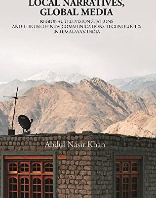Local Narratives, Global Media: Regional Television Stations and the Use of New Communications Technologies in Himalayan, India