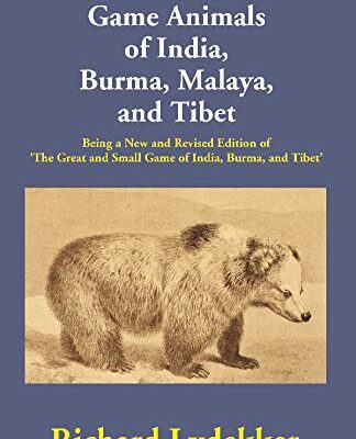 The Game Animals of India, Burma, Malaya, and Tibet: Being a New and Revised Edition of 'The Great and Small Game of India, Burma, and Tibet