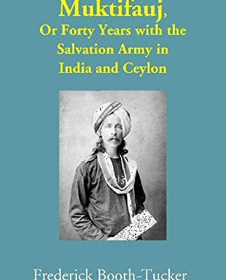 Muktifauj: Or Forty Years with the Salvation Army in India and Ceylon