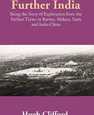 Further India: Being the Story of Exploration from the Earliest Times in Burma, Malaya, Siam and Indo-China