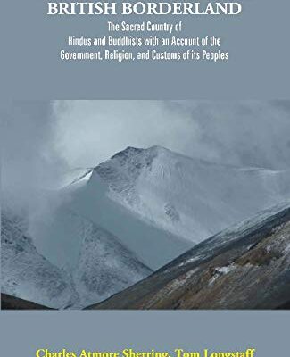 Western Tibet and the British Borderland : The Sacred Country of Hindus and Buddhists with an Account of the Government, Religion, and Customs of its Peoples