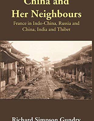 China and Her Neighbours: France in Indo-China, Russia and China, India and Thibet