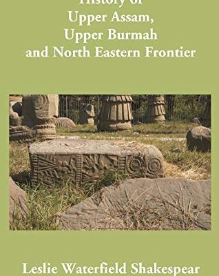 History of Upper Assam, Upper Burmah and North Eastern Frontier