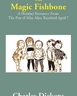 The Magic Fishbone: A Holiday Romance From The Pen of Miss Alice Rainbird Aged 7