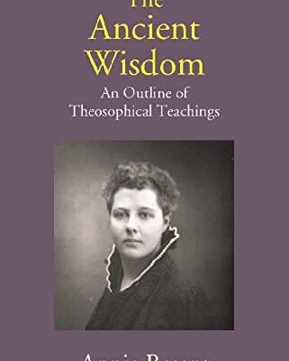 The Ancient Wisdom: An Outline of Theosophical Teachings