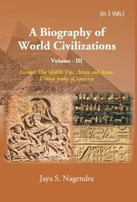 A Biography ofWorld Civilizations: Europe, The Middle East , Maya and Aztec,United States of America (Vol III)