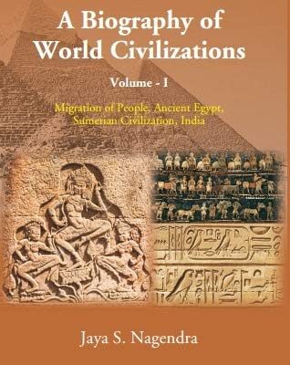 A Biography of World Civilizations: Migration of People, Ancient Egypt, Sumerial Education, India (Vol I)