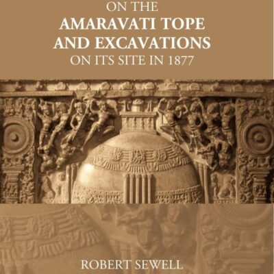 Report On The Amaravati Tope And Excavations On Its Site In 1877