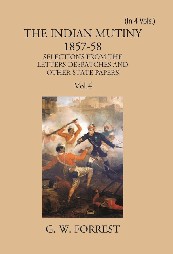 The Indian Mutiny 1857-58: Selections From The Letters Despatches And Other State Papers Preserved In The Military Department Of The Government Of India 1857-58