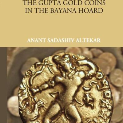Catalogue Of The Gupta Gold Coins In The Bayana Hoard