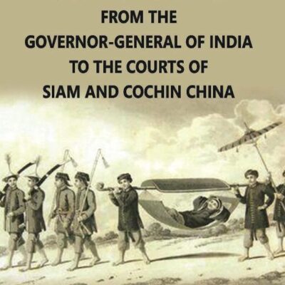 Journal Of An Embassy From The Governor-General Of India To The Courts Of Siam And Cochin China