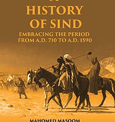 A History of Sind: Embracing the Period From A.D. 710 To A.D. 1590