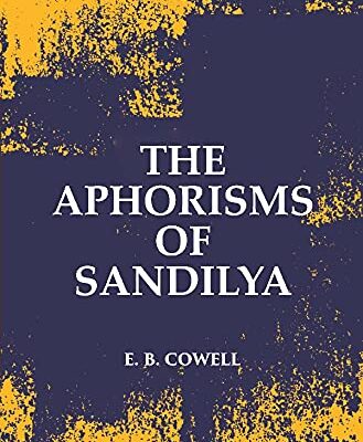 The Aphorisms Of Sandilya: With The Commentary Of Swapneswara Or, The Hindu Doctrine Of Faith