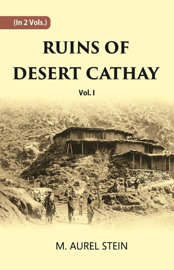 Ruins Of Desert Cathay: Personal Narrative of Explorations in Central Asia and Western Most China