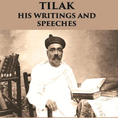 Bal Gangadhar Tilak His Writings And Speeches