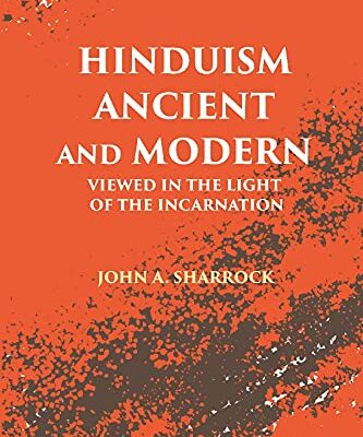 Hinduism Ancient and Modern: Viewed in The Light of The Incarnation