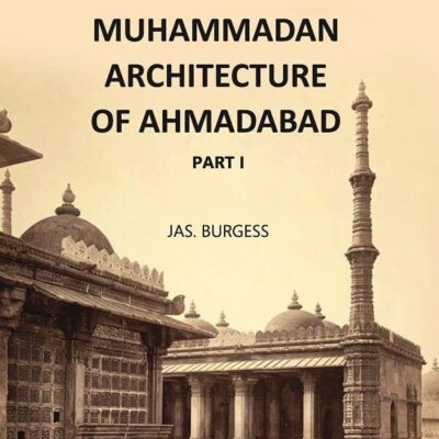 The Muhammadan Architecture Of Ahmadabad: A. D. 1412 To 1520