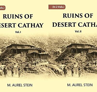 Ruins Of Desert Cathay: Personal Narrative of Explorations in Central Asia and Western Most China
