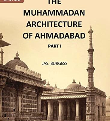 The Muhammadan Architecture Of Ahmadabad: A. D. 1412 To 1520