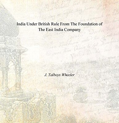 Under British Rule from the Foundation of the East India Company