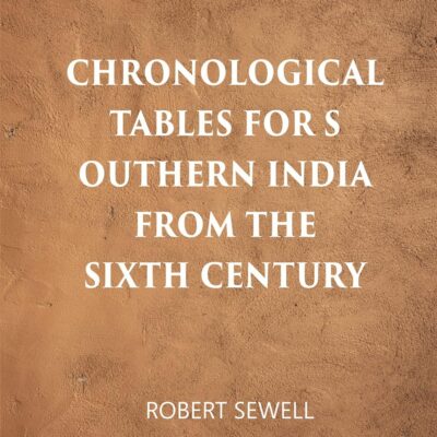 Chronological Tables For Southern India From The Sixth Century A.D.