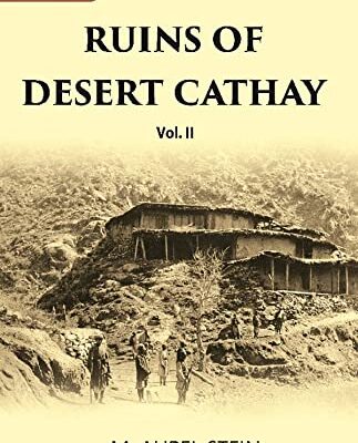 Ruins Of Desert Cathay: Personal Narrative of Explorations in Central Asia and Western Most China