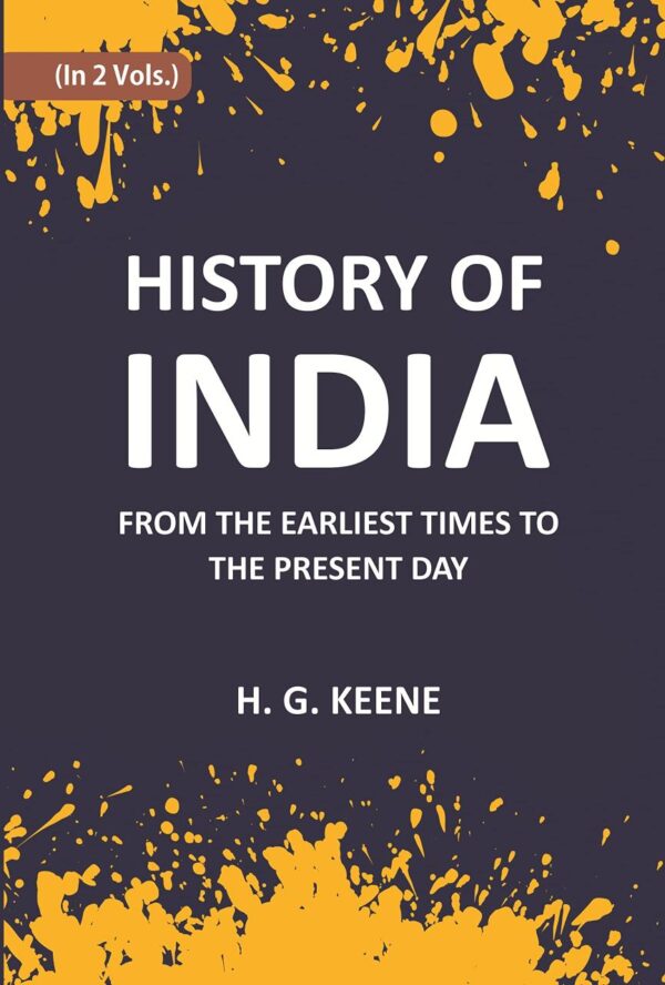History Of India: From The Earliest Times To The Present Day For The Use Of Students And Colleges