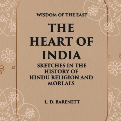 The Heart Of India: Sketches In The History Of Hindu Religion And Morals