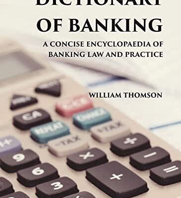 DICTIONARY OF BANKING: A CONCISE ENCYCLOPAEDIA OF BANKING LAW AND PRACTICE