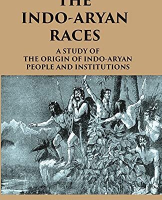 THE INDO-ARYAN RACES: A Study of The Origin of Indo-Aryan People and Institutions