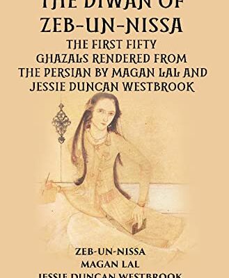 THE DIWAN OF ZEB-UN-NISSA: THE FIRST FIFTY GHAZALS RENDERED FROM THE PERSIAN BY MAGAN LAL AND JESSIE DUNCAN WESTBROOK