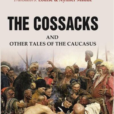 The Cossacks: And Other Tales of the Caucasus Leo Tolstoy, Translators: Louise & Aylmer Maude [Hardcover]