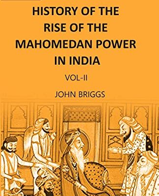 HISTORY OF THE RISE OF THE MAHOMEDAN POWER IN INDIA: TILL THE YEAR A.D. 1612 ( 2nd vol )