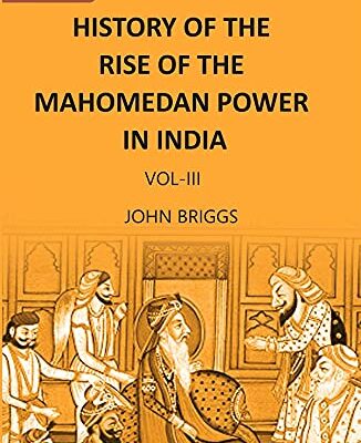 HISTORY OF THE RISE OF THE MAHOMEDAN POWER IN INDIA: TILL THE YEAR A.D. 1612 ( 3rd vol )