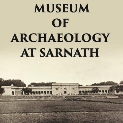 CATALOGUE OF THE Museum of Archaeology at Sarnath