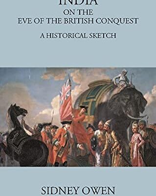 INDIA ON THE EVE OF THE BRITISH CONQUEST: A HISTORICAL SKETCH