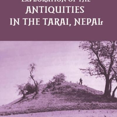A REPORT ON A TOUR OF EXPLORATION OF THE ANTIQUITIES IN THE TARAI, NEPAL: THE REGION OF KAPILAVASTU; DURING FEBRUARY AND MARCH, 1899.