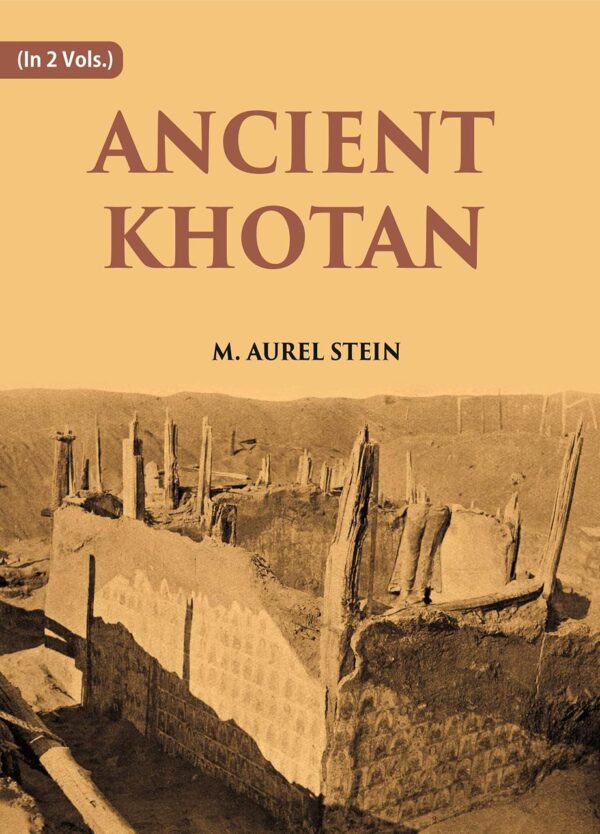ANCIENT KHOTAN: DETAILED REPORT OF ARCHAEOLOGICAL EXPLORATIONS IN CHINESE TURKESTAN