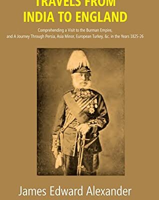 Travels from India to England: Comprehending a Visit to the Burman Empire, and A Journey Through Persia, Asia Minor, European Turkey, &c. in the Years 1825-26