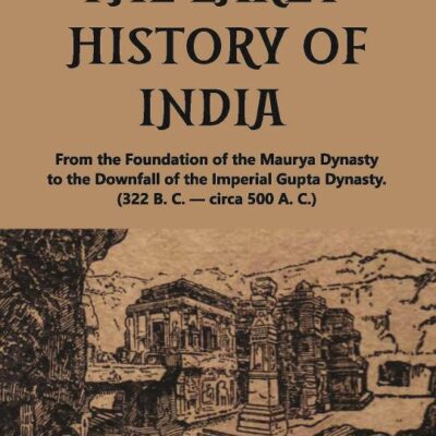 A PEEP INTO THE EARLY HISTORY OF INDIA: From the Foundation of the Maurya Dynasty to the Downfall of the Imperial Gupta Dynasty. (322 B. C. — circa 500 A. C.)